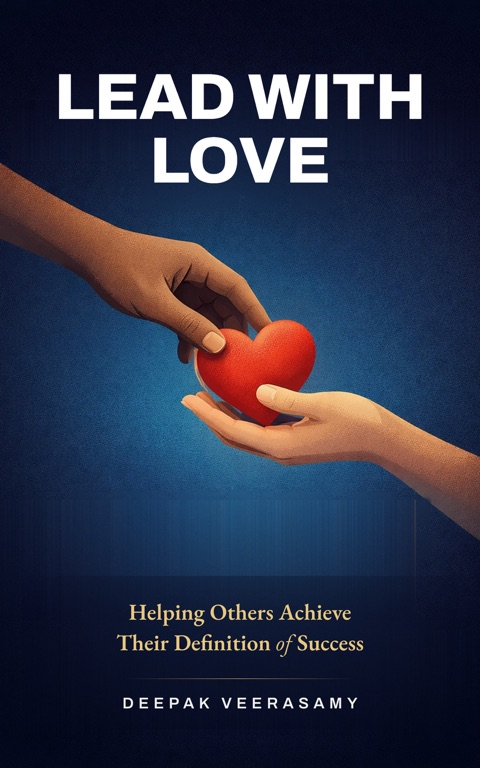 Lead With Love by Deepak Veerasamy, Helping Others Achieve Their Definition of Success.